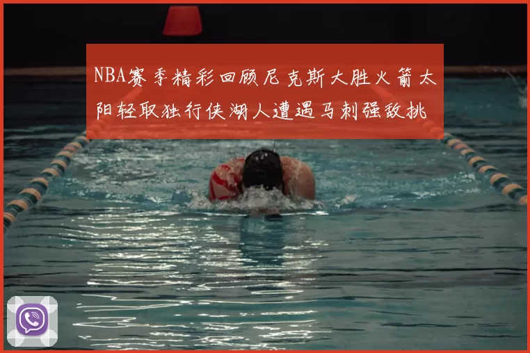 NBA赛季精彩回顾尼克斯大胜火箭太阳轻取独行侠湖人遭遇马刺强敌挑战