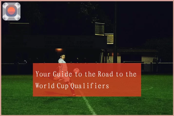 Your Guide to the Road to the World Cup Qualifiers
