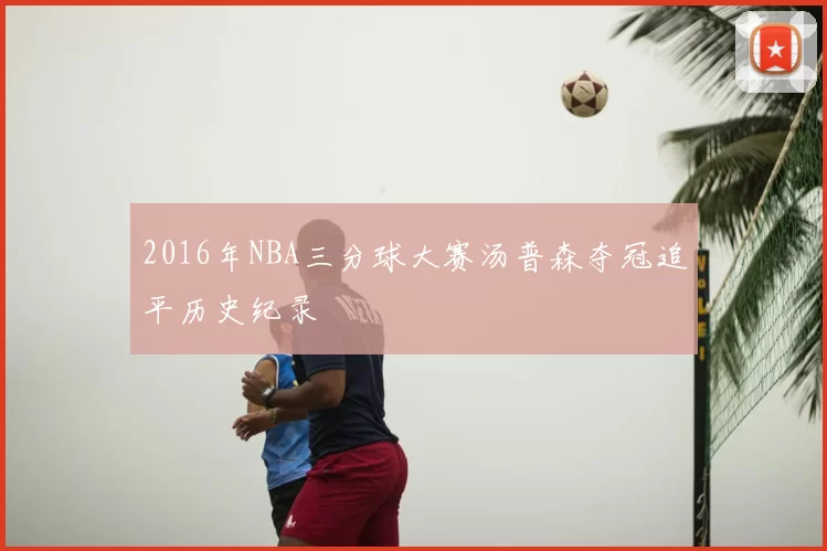 2016年NBA三分球大赛汤普森夺冠追平历史纪录