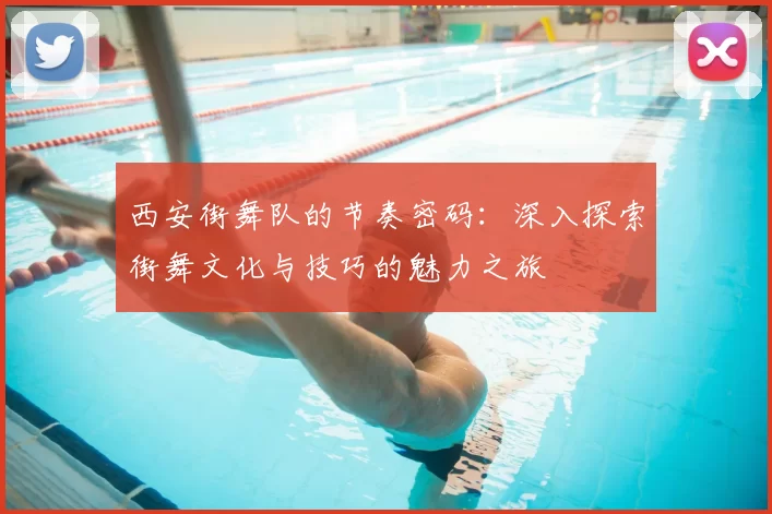 西安街舞队的节奏密码：深入探索街舞文化与技巧的魅力之旅