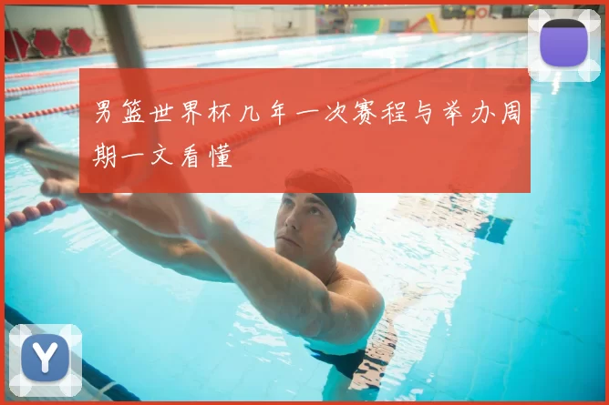 男篮世界杯几年一次赛程与举办周期一文看懂