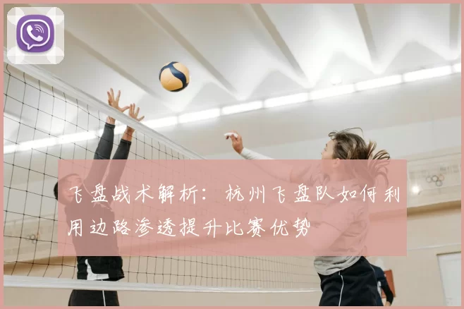 飞盘战术解析：杭州飞盘队如何利用边路渗透提升比赛优势