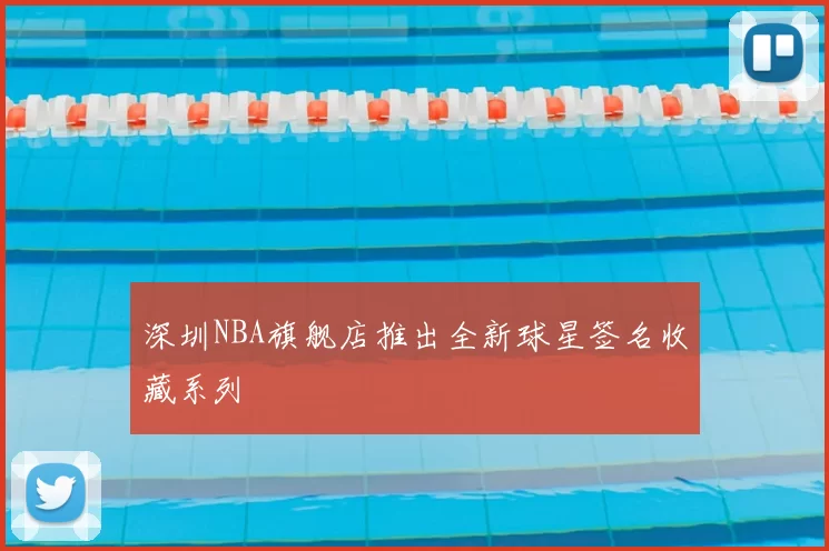 深圳NBA旗舰店推出全新球星签名收藏系列