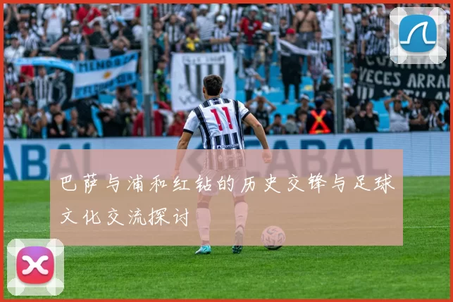 巴萨与浦和红钻的历史交锋与足球文化交流探讨