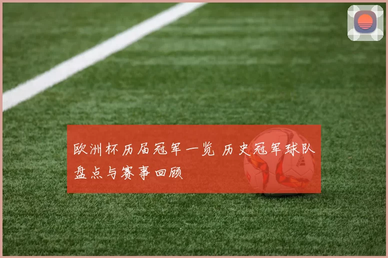欧洲杯历届冠军一览 历史冠军球队盘点与赛事回顾