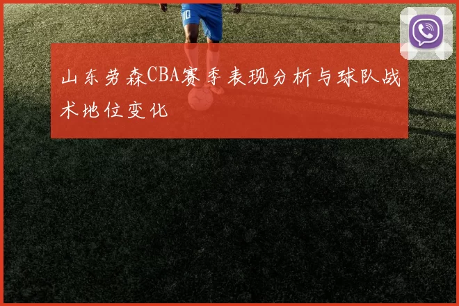 山东劳森CBA赛季表现分析与球队战术地位变化