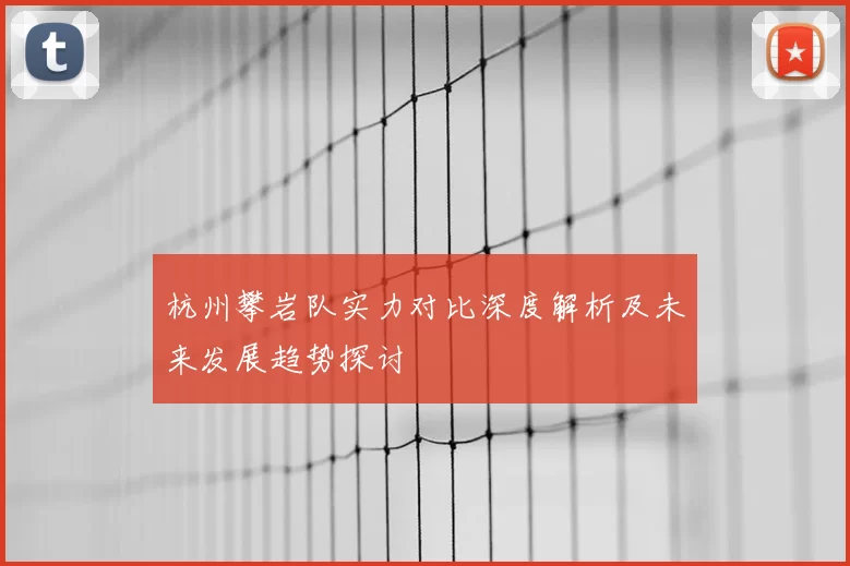 杭州攀岩队实力对比深度解析及未来发展趋势探讨