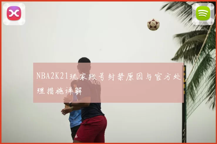 NBA2K21玩家账号封禁原因与官方处理措施详解